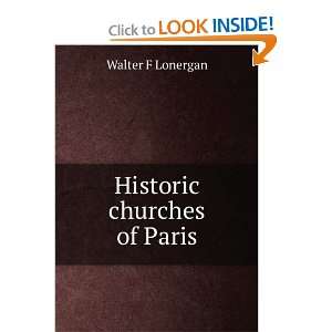  Historic churches of Paris Walter F Lonergan Books